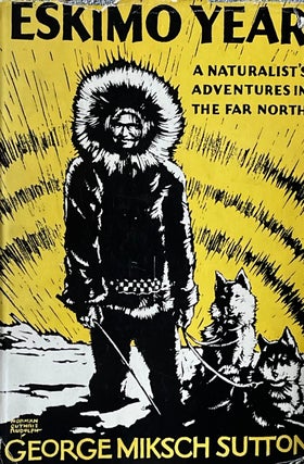 Item #39243 Eskimo Year: A Naturalist's Adventures in the Far North. George Miksch Sutton