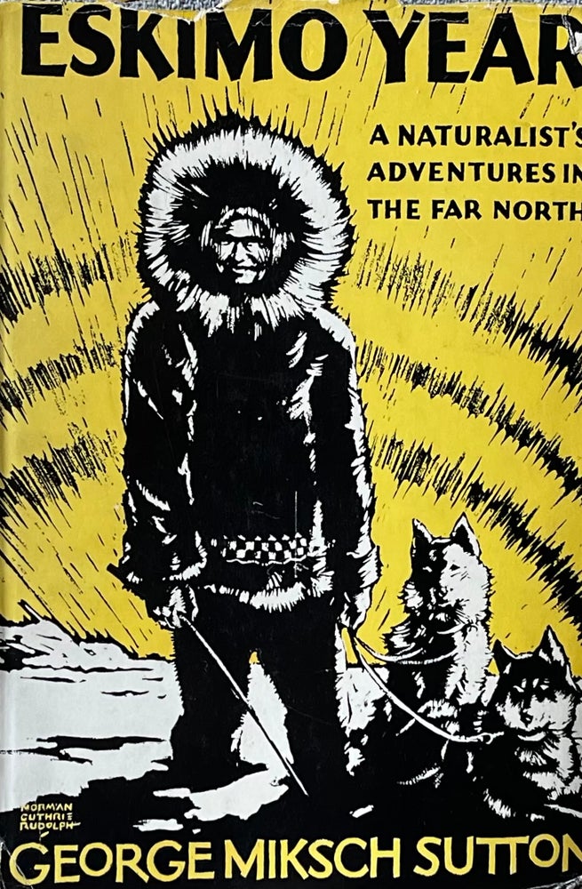 Item #39243 Eskimo Year: A Naturalist's Adventures in the Far North. George Miksch Sutton.