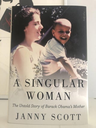 Item #400008 A Singular Woman: The Untold Story of Barack Obama's Mother. Janny Scott
