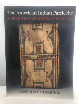Item #400023 The American Indian Parfleche: A Tradition of Abstract Painting. Gaylord Toprrence