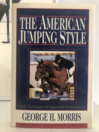 Item #400027 The American Jumping Style [Doubleday Equestrian Library]. George H. Morris