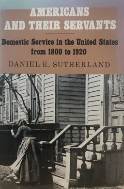 Item #400029 Americans and Their Servants: Domestic Service in the United States from 1800 to...