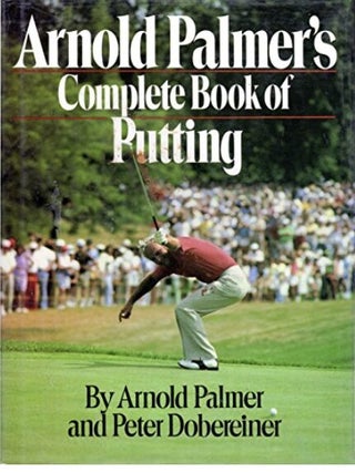 Item #400041 Arnold Palmer's Complete Book of Putting. Arnold Palmer, Peter Dobereiner
