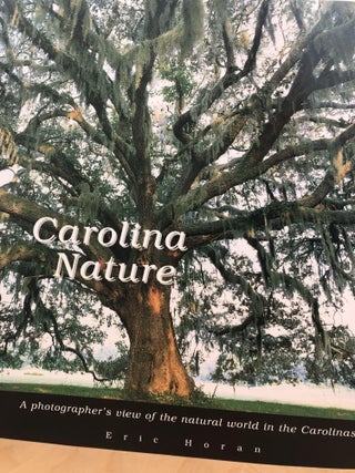 Item #400069 Carolina Nature: A Photographer's View of the Natural World in the Carolinas. Eric...