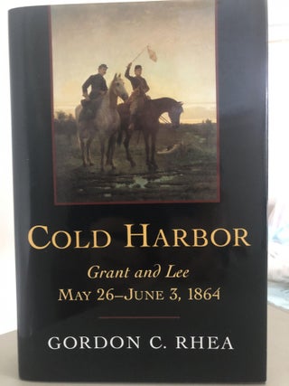 Item #400076 Cold Harbor: Grant and Lee, May 26 to June 3, 1864. Gordon C. Rhea