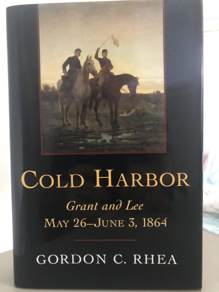 Item #400076 Cold Harbor: Grant and Lee, May 26 to June 3, 1864. Gordon C. Rhea.
