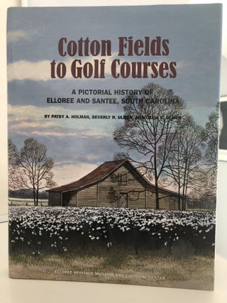 Item #400079 Cotton Fields to Golf Courses: A Pictorial History of Elloree and Santee, South...