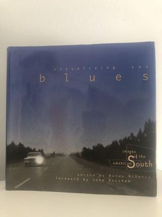 Item #400109 Visualizing the Blues ]Images of the American South]. Wendy McDaris, John Grisham,...