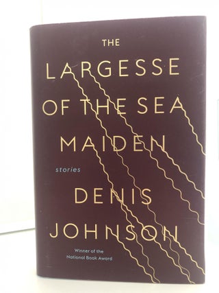Item #400142 The Largesse of the Sea Maiden: Stories. Denis Johnson