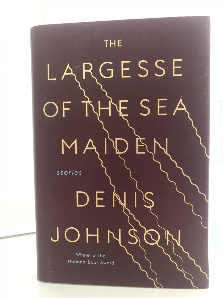 Item #400142 The Largesse of the Sea Maiden: Stories. Denis Johnson.