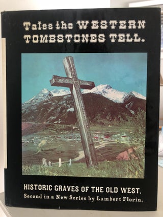 Item #400182 Tales the Western Tombstones Tell Historic Graves of the Old West. Lambert Florin