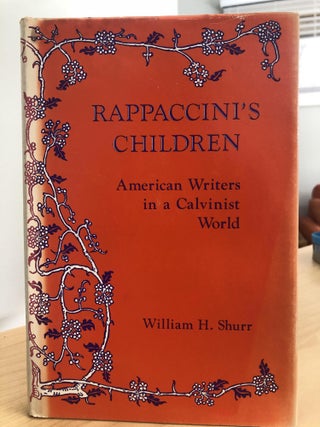 Item #400267 Rappaccini's Children: American Writers in a Calvinist World. William H. Shurr
