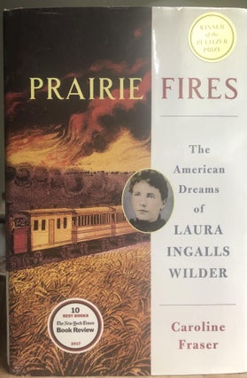 Item #400274 Prairie Fires: The American Dreams of Laura Ingalls Wilder. Caroline Fraser