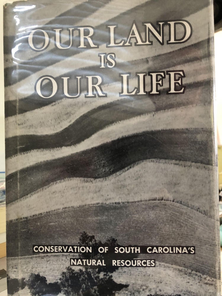 Item #400294 Our Land is Our Life: Conservation of South Carolina's Natural Resources. J M. Eleazer, Complier and.