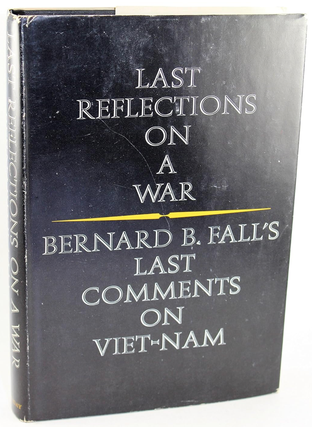 Item #400296 Last Reflections on a War: Bernard B. Fall's Last Comments on Viet-Nam. Bernard B....