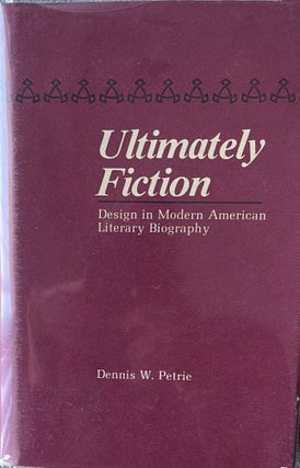 Item #402236 Ultimately Fiction: Design in Modern American Literary Biography. Dennis W. Petrie