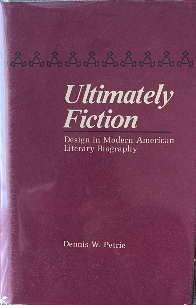Item #402236 Ultimately Fiction: Design in Modern American Literary Biography. Dennis W. Petrie.