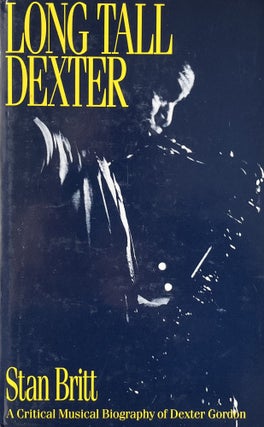 Item #405235 Long Tall Dexter: A Critical Musical Biography of Dexter Gordon. Stan Britt