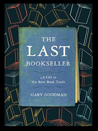 Item #406202504 The Last Bookseller: A Life in the Rare Book Trade. Gary Goodman