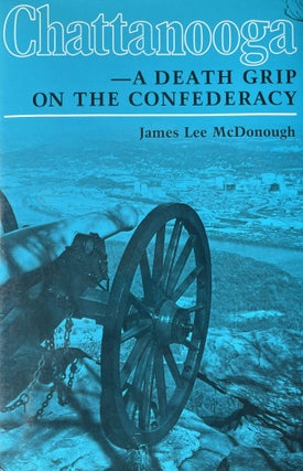 Item #4122405 Chattanooga: A Death Grip on the Confederacy. James Lee McDonough