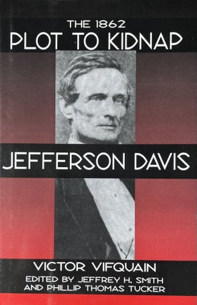 Item #4122409 The 1862 Plot to Kidnap Jefferson Davis. Victor Vifquain, Jeffrey H. Smith, Phillip...