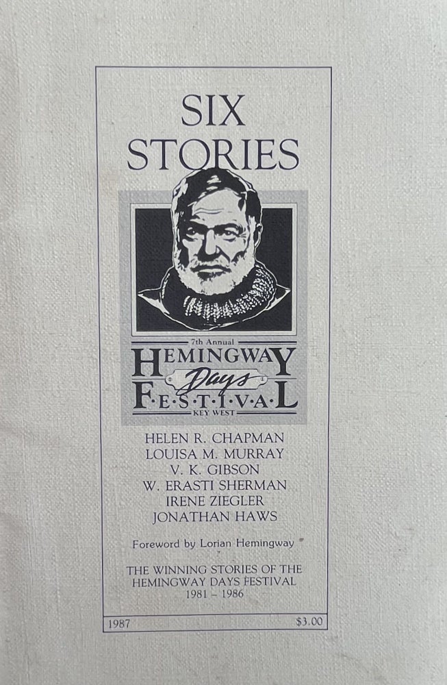 Item #416239 Six Stories: the Winning Stories of the Hemingway Days Festival 1981-1986. Lorian Hemingway.
