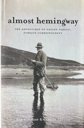 Item #4192411 Almost Hemingway: The Adventures of Negley Farson, Foreign Correspondent. Rex...