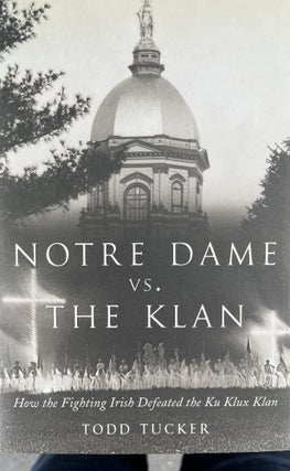 Item #4202417 Notre Dame vs. The Klan; How the Fighting Irish Defied the KKK. Todd Tucker