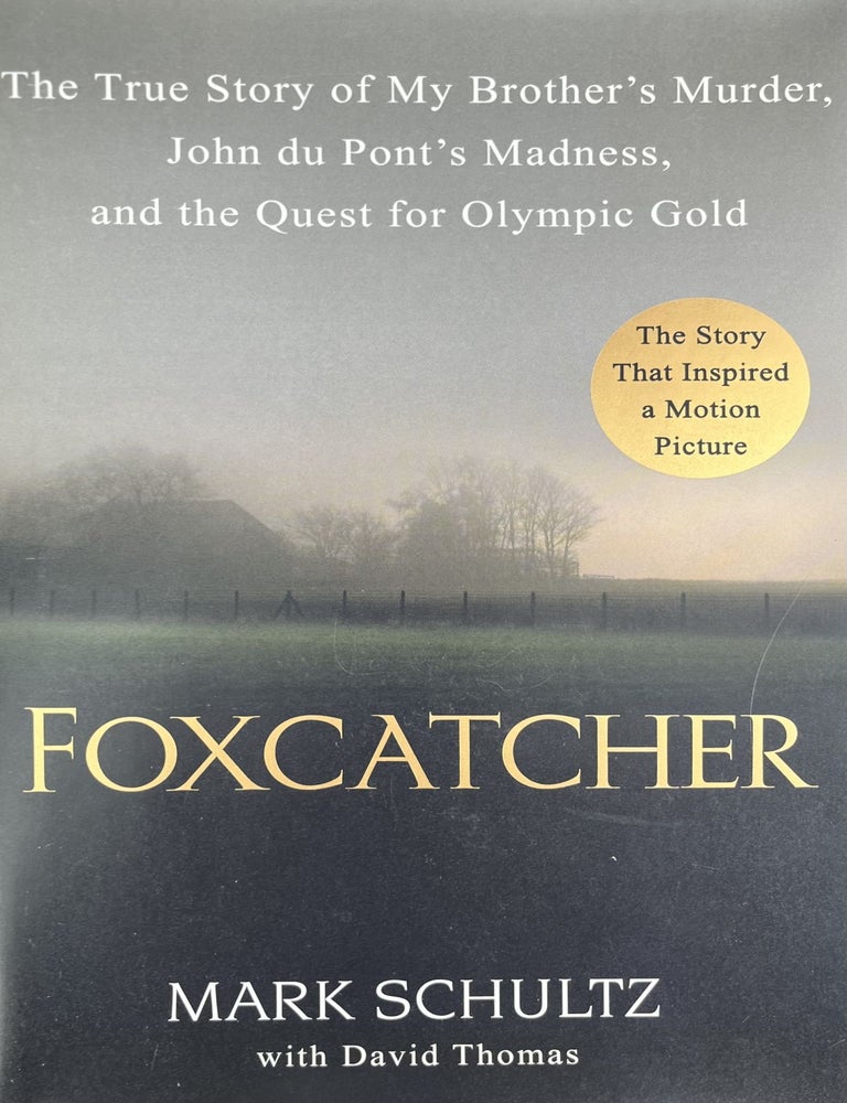Item #4202425 Foxcatcher: The True Story of My Brother's Murder, John du Pont's Madness, and the Quest for Olympic Gold. Mark Schultz.