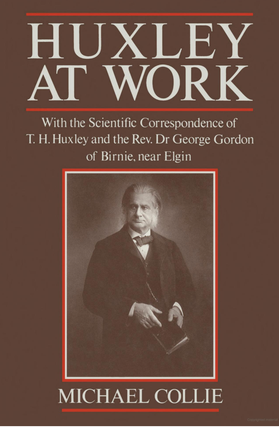 Item #4202455 Huxley at Work : With the Scientific Correspondence of T. H. Huxley and the Rev. Dr...