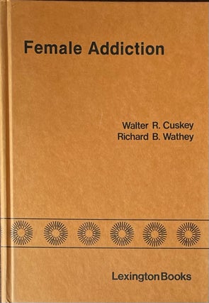 Item #420296 Female Addiction. Richard B. Wathey Walter R. Cuskey