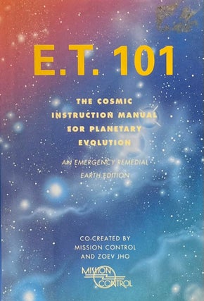 Item #420305 E.T. 101: The Cosmic Instruction Manual for Planetary Evolution. Joev Jho, Zoev Iho,...