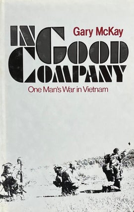 Item #420328 In Good Company: One Man's War in Vietnam. Gary McKay