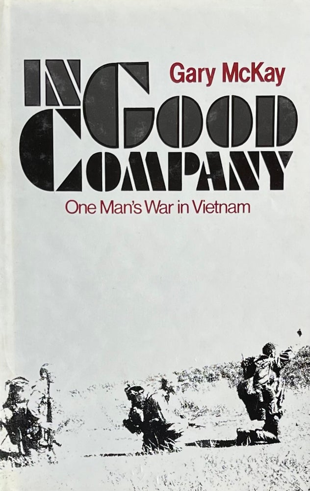 Item #420328 In Good Company: One Man's War in Vietnam. Gary McKay.