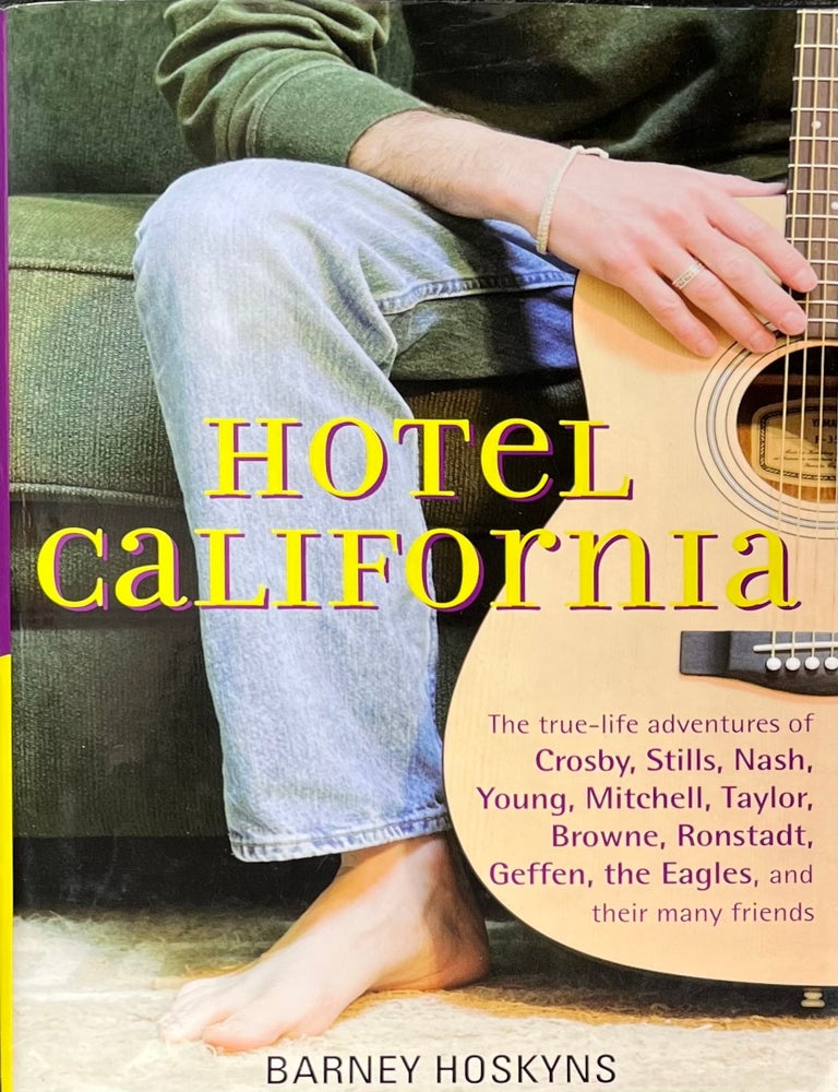 Item #4212410 Hotel California: The True-Life Adventures of Crosby, Stills, Nash, Young, Mitchell, Taylor, Browne, Ronstadt, Geffen, the Eagles, and Their Many Friends. Barney Hoskyns.
