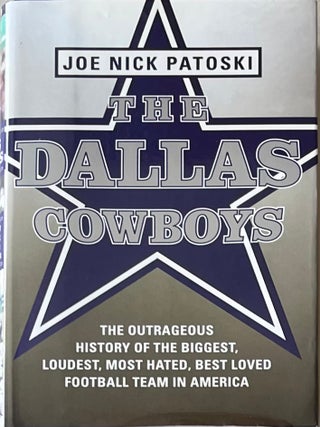 Item #425202501 The Dallas Cowboys: The Outrageous History of the Biggest, Loudest, Most Hated,...