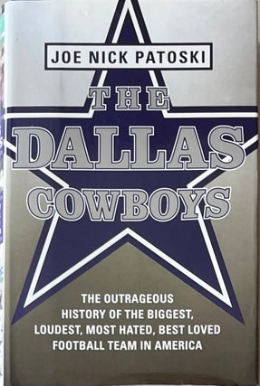 Item #425202501 The Dallas Cowboys: The Outrageous History of the Biggest, Loudest, Most Hated,...