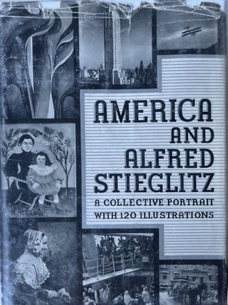 America and Alfred Stieglitz: A Collective Portrait with 120 Illustrations. Gertrude Stein Sherwood Anderson, Jean.