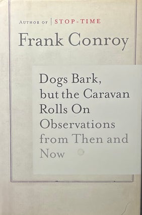 Item #427257 Dogs Bark, but the Caravan Rolls On, Observations from Then and Now. Frank Conroy