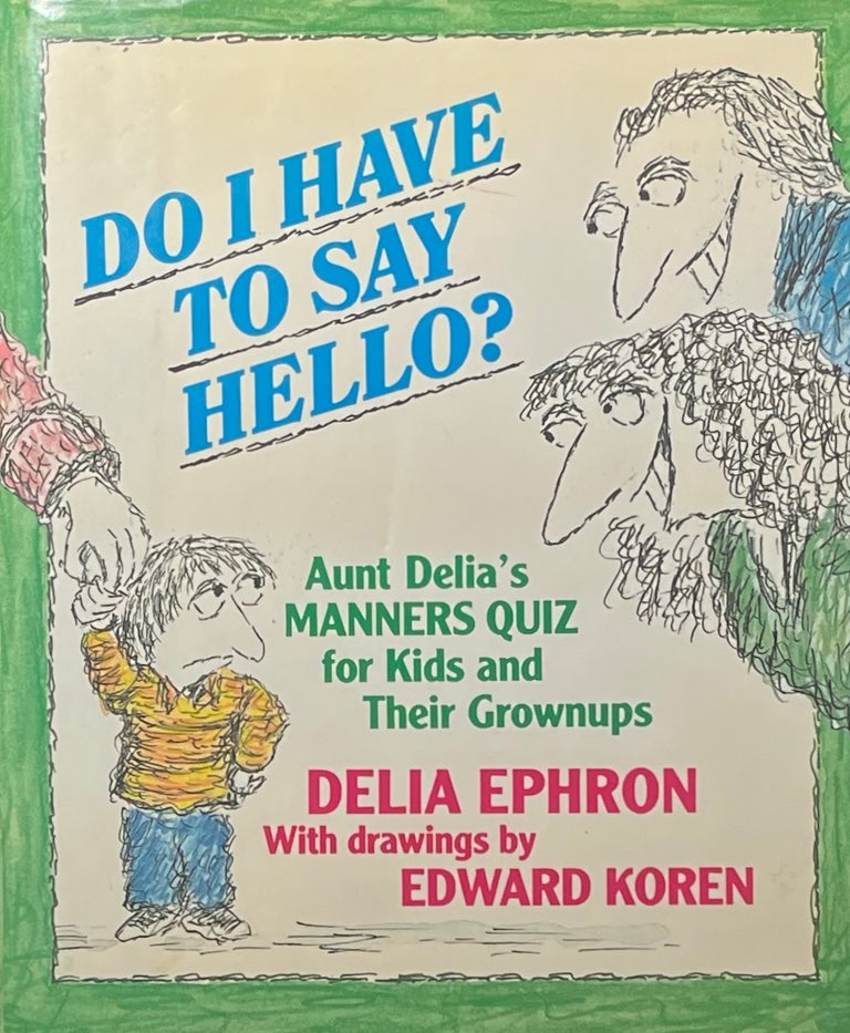 Item #427261 Dio I Have to Say Hello? Aunt Delia's Manners Quiz for Kids and Their Grownups. Delia Ephron with, Edward Koren.