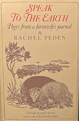 Item #427262 Speak to the Earth: Pages from a Farmwife's Journal. Rachel Peden, Sidonie Coryn