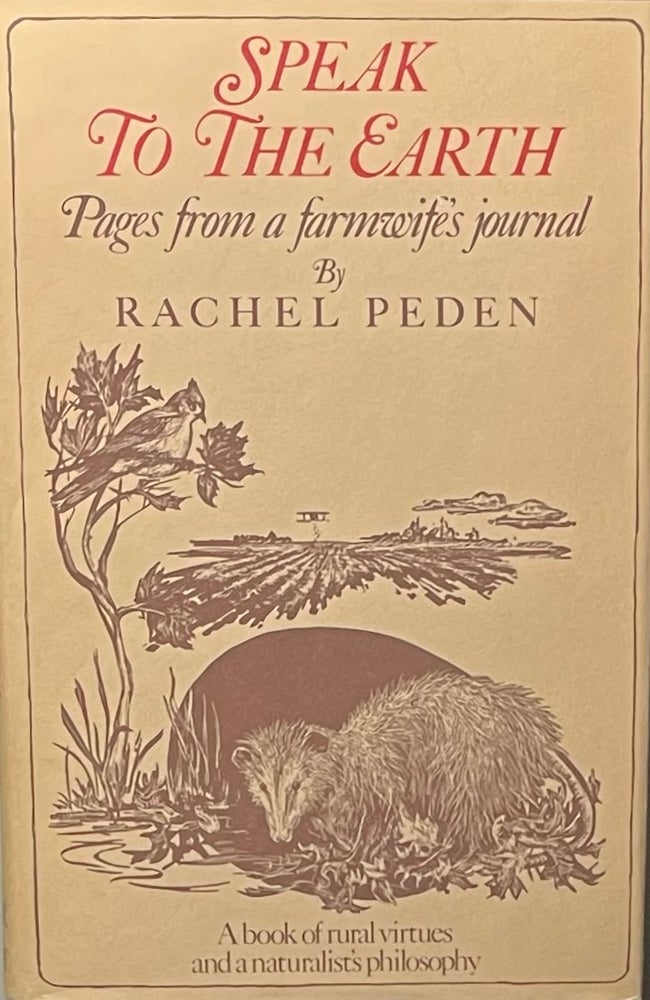 Item #427262 Speak to the Earth: Pages from a Farmwife's Journal. Rachel Peden, Sidonie Coryn.
