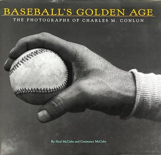 Item #429235 Baseball's Golden Age: The Photographs of Charles M. Conlon. Neal McCabe, Constance...