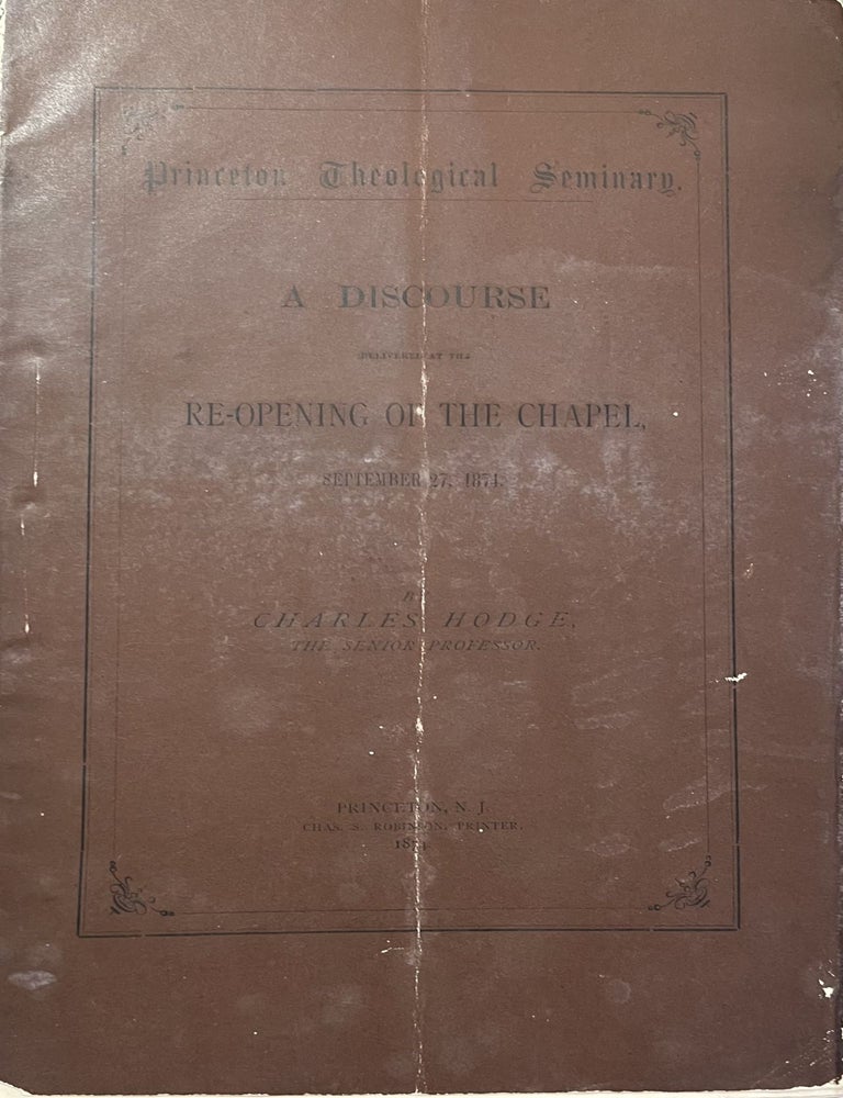 Item #4292409 A Discourse Delivered at the Re-Opening of the Chapel September 27, 1874. Charles Hodge.