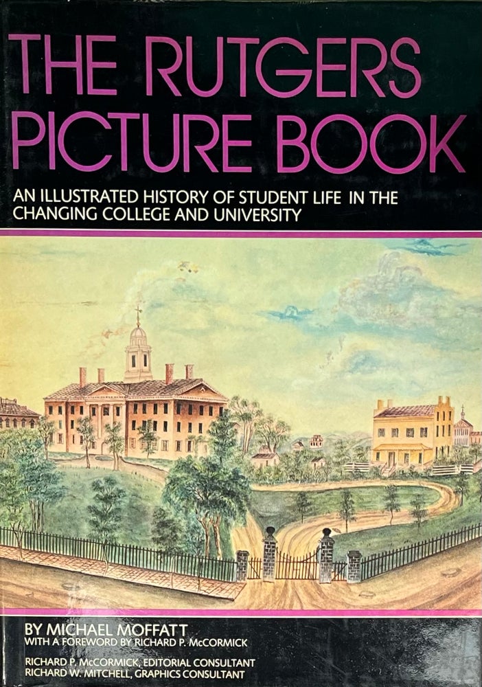 Item #429248 The Rutgers Picture Book: An Illustrated History of Student Life in the Changing College and University. Michael Moffatt, a, Richard P. McCormick, a.