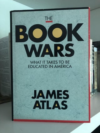 Item #500004 The Book Wars What it Takes to be Educated in America. James Atlas