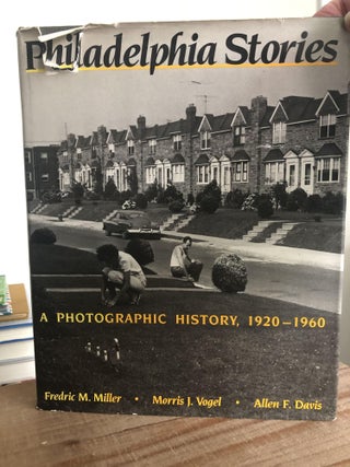 Item #500091 Philadelphia Stories A Photographic History 1920-1960. Morris J. Vogel Frederic M....