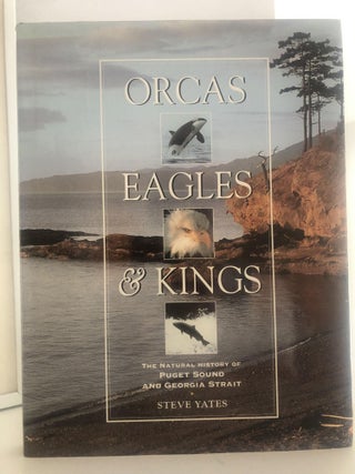 Item #500099 Orcas Eagles & Kings The Natural History of Puget Sound and Georgia Straight. Steve...