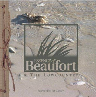 Item #500152 Essence of Beaufort and the Lowcountry. Caryl Sweet, Pat Conroy