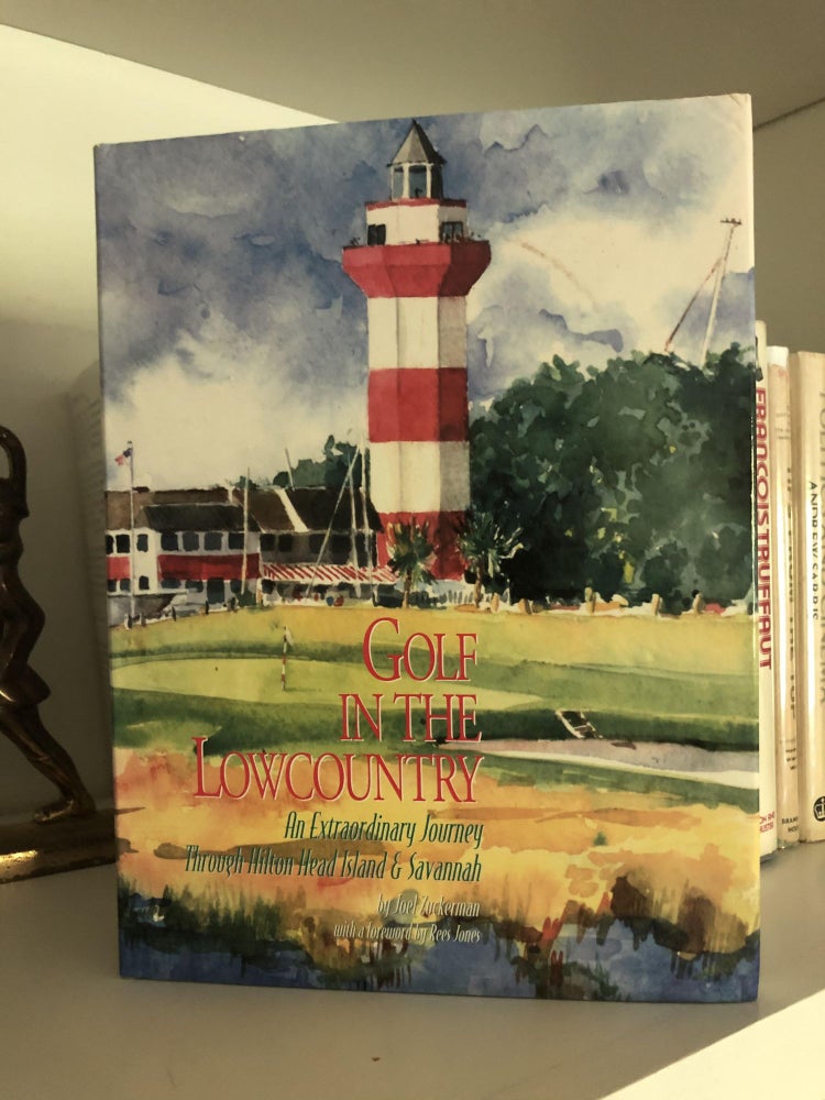 Item #500160 Golf in the Low Country An Extraordinary Journey through Hilton Head Island and Savannah. Joel Zuckerman, Rees Jones.
